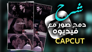 شرح دمج صور مع الفيديوه في تطبيق CAPCUT