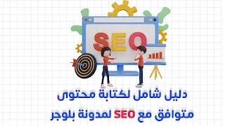 دليل شامل لكتابة محتوى متوافق مع SEO لمدونة بلوجر